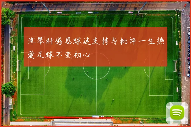 津琴科感恩球迷支持与批评一生热爱足球不变初心