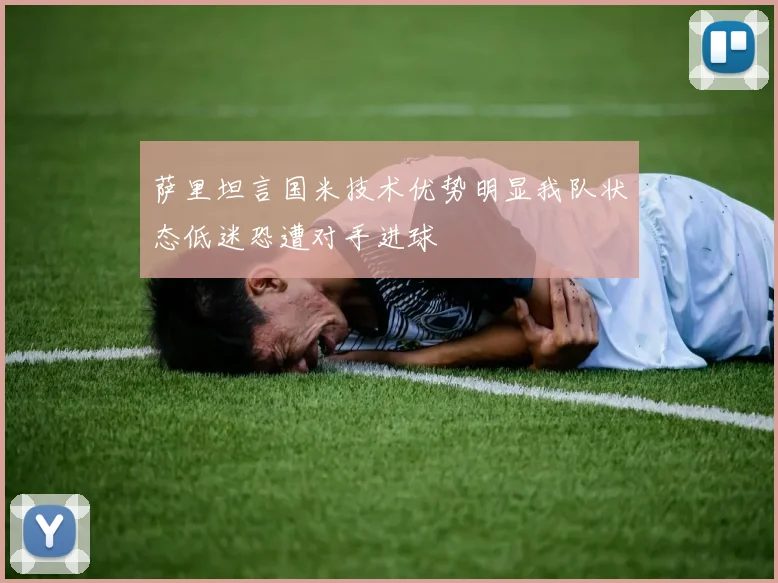 萨里坦言国米技术优势明显我队状态低迷恐遭对手进球